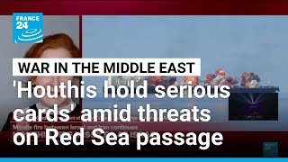 'The Houthis hold serious cards' expert says, amid threats to choke off Red Sea passage