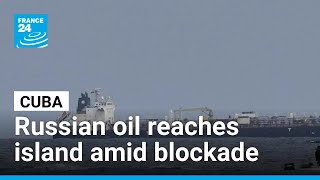 Russian oil arrives in Cuba following Trump turnaround on Cuban blockade • FRANCE 24 English